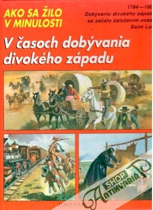 Ako sa žilo v minulosti - V časoch dobývania divokého Západu - Ruffuieux J.M.