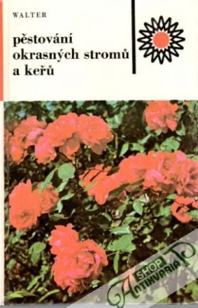 Pěstování okrasných stromu a keřu - Walter Vilém