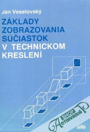 Základy zobrazovania súčiastok v technickom kreslení - Veselovský Ján