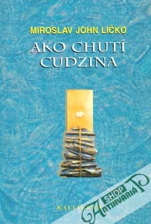 Ako chutí cudzina - Ličko Miroslav John
