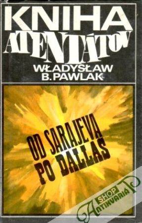 Kniha atentátov (Od Sarajeva po Dallas) - Pawlak Wladyslaw