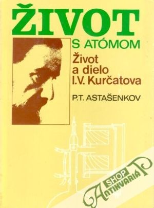 Život s atómom - Astašenkov P.T.