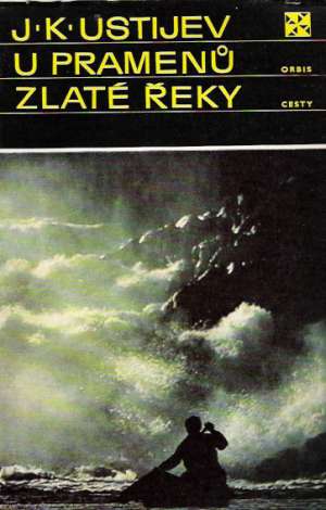 U pramenů zlaté řeky - Ustijev J.K.