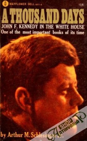 A thousand days John F. Kennedy in the white house - Arthur M. Schlesinger Jr.