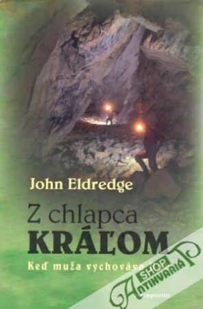 Z chlapca kráľom (Keď muža vychováva Boh) - Eldredge John