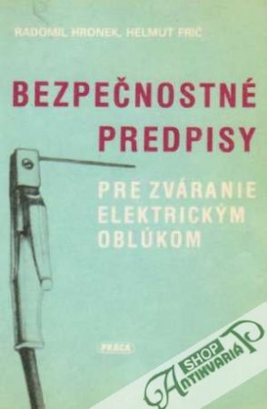 Bezpečnostné predpisy pre zváranie elektrickým oblúkom - Hronek R.,  Frič H.