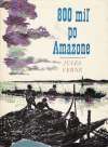 Verne Jules - 800 míľ po Amazone