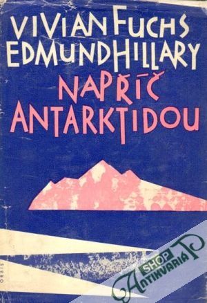 Napříč Antarktidou - Fuchs V., Hillary E.