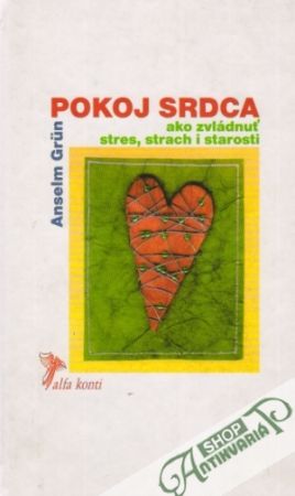 Pokoj srdca ( Ako zvládnuť stres, strach i starosti) - Grun Anselm
