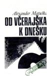 Matuška Alexander - Od včerajška k dnešku