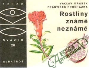 Rostliny známé neznámé - Jirásek V., Procházka F.