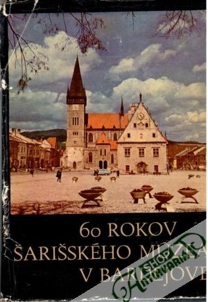 60 rokov Šarišského múzea v Bardejove - Sedlák Imrich a kolektív