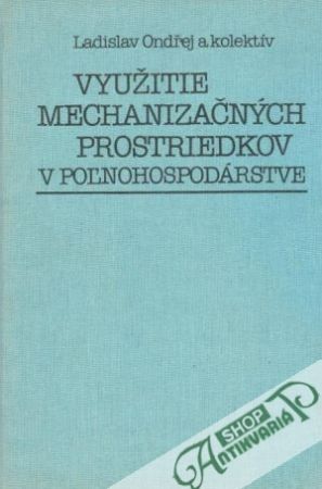 Využitie mechanizačných prostriedkov v poľnohospodárstve - Ondřej Ladislav a kol.