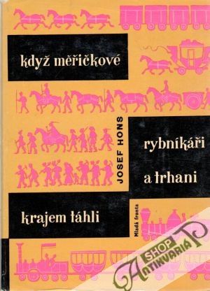 Když měřičkové, rybníkáři a trhani krajem táhli - Hons Josef