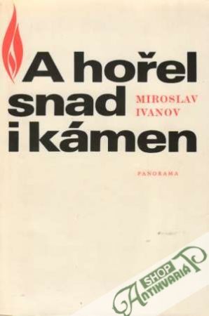 A hořel snad i kámen - Ivanov Miroslav