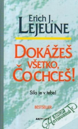 Dokážeš všetko, čo chceš! - Lejeune Erich J.