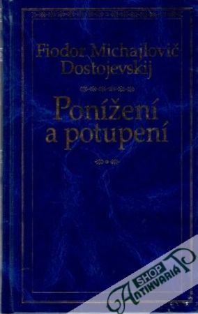 Ponížení a potupení - Dostojevskij Fiodor Michajlovič