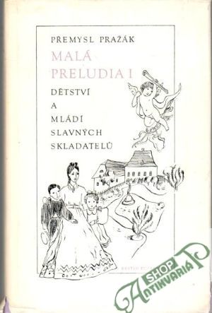 Malá preludia I. - dětství a mládí slavných skladatelú - Pražák Přemysl