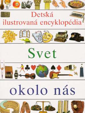 Detská ilustrovaná encyklopédia IV. - Svet okolo nás - Kolektív autorov