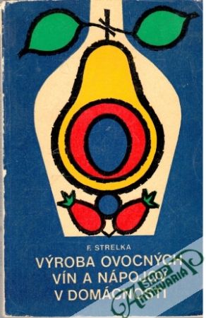 Výroba ovocných vín a nápojov v domácnosti - Strelka František