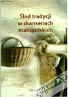 Kolektív autorov - Slad tradycji w skansenach malopolskich