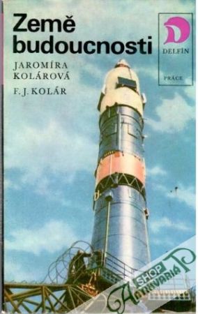 Země budoucnosti - Kolárová Jaromíra, Kolár F. J.