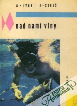 Nad nami vlny - Ivan A.,  Seneš J.
