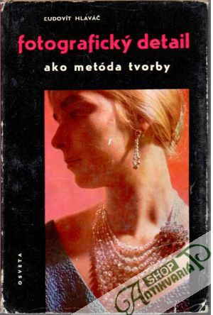 Fotografický detail ako metóda tvorby - Hlaváč Ľudovít