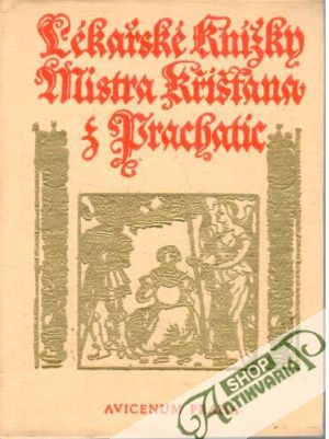 Lékařské knížky Mistra Křišťana z Prachatic z mnohých vybrané - Tichá Zdeňka