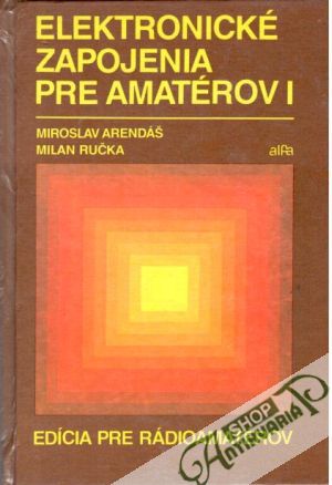 Elektronické zapojenia pre amatérov I. - Arendáš Miroslav, Ručka Milan