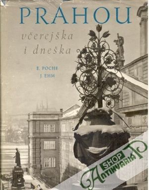 Prahou včerejška i dneška - Poche E., Ehm J.