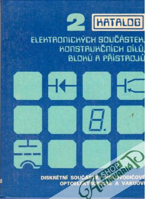 Katalog elektronických součástek, konstrukčních dílú, blokú a přístrojú 2. - Kolektív autorov