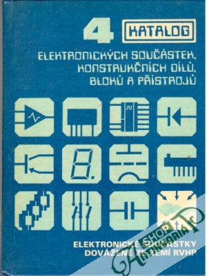 Katalog elektronických součástek, konstrukčních dílú, blokú a přístrojú 4. - Kolektív autorov