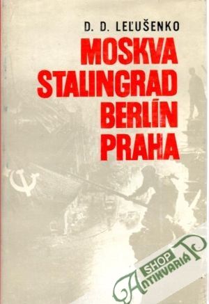 Moskva, Stalingrad, Berlín, Praha - Leľušenko D.D.