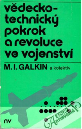 Vědecko - technický pokrok a revoluce ve vojenství - Galkin M. I. a kolektív