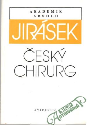 Akademik Arnold Jirásek - český chirurg - Balaš V., Vlček J.