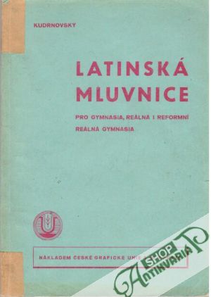 Latinská mluvnice pro gymnasia, reálná i reformní reálná gymnasia - Kudrnovský Ant.