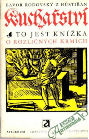 Kuchařství - to jest knížka o rozličných krmích - Rodovský Bavor z Hustiřan