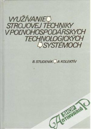 Využívanie strojovej techniky v poľnohospodárskych technologických systémoch - Studeník a kolektív