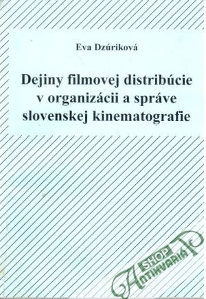 Dejiny filmovej distribúcie v organizácii a správe slovenskej kinematografie - Dzúriková Eva
