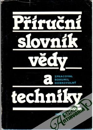 Příruční slovník vědy a techniky - Dobrovolný Bohumil
