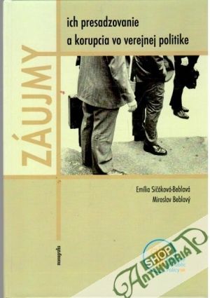 Záujmy, ich presadzovanie a korupcia vo verejnej politike - Sičáková - Beblavá Emília, Beblavý Miroslav