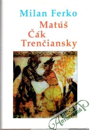 Matúš Čák Trenčiansky - Ferko Milan
