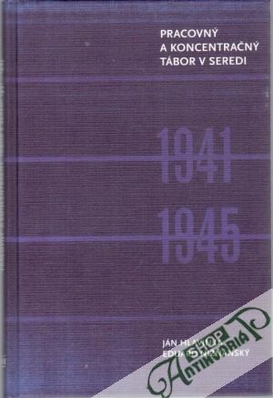 Pracovný a koncentračný tábor v Seredi 1941 - 1945 - Hlavinka Ján, Nižňanský Eduard