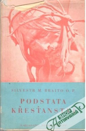 Podstata křesťanství - Braito P. Silvestr M.