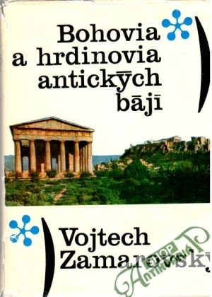 Bohovia a hrdinovia antických bájí - Zamarovský Vojtech