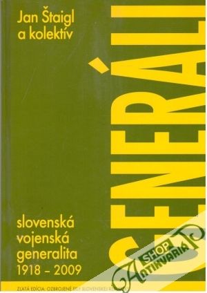Generáli: slovenská vojenská generalita 1918-2009 - Štaigl Jan a kolektív