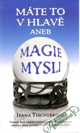 Máte to v hlavě aneb magie mysli - Tischlerová Ivana