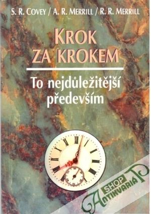 Krok za krokem. To nejdůležitější především - Covey S. R., Merrill A. R.,R. R.