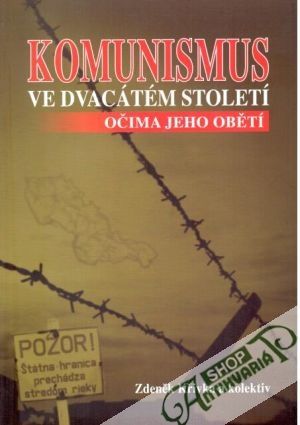 Komunismus ve dvacátém století očima jeho obětí - Křivka Zdeněk a kolektív